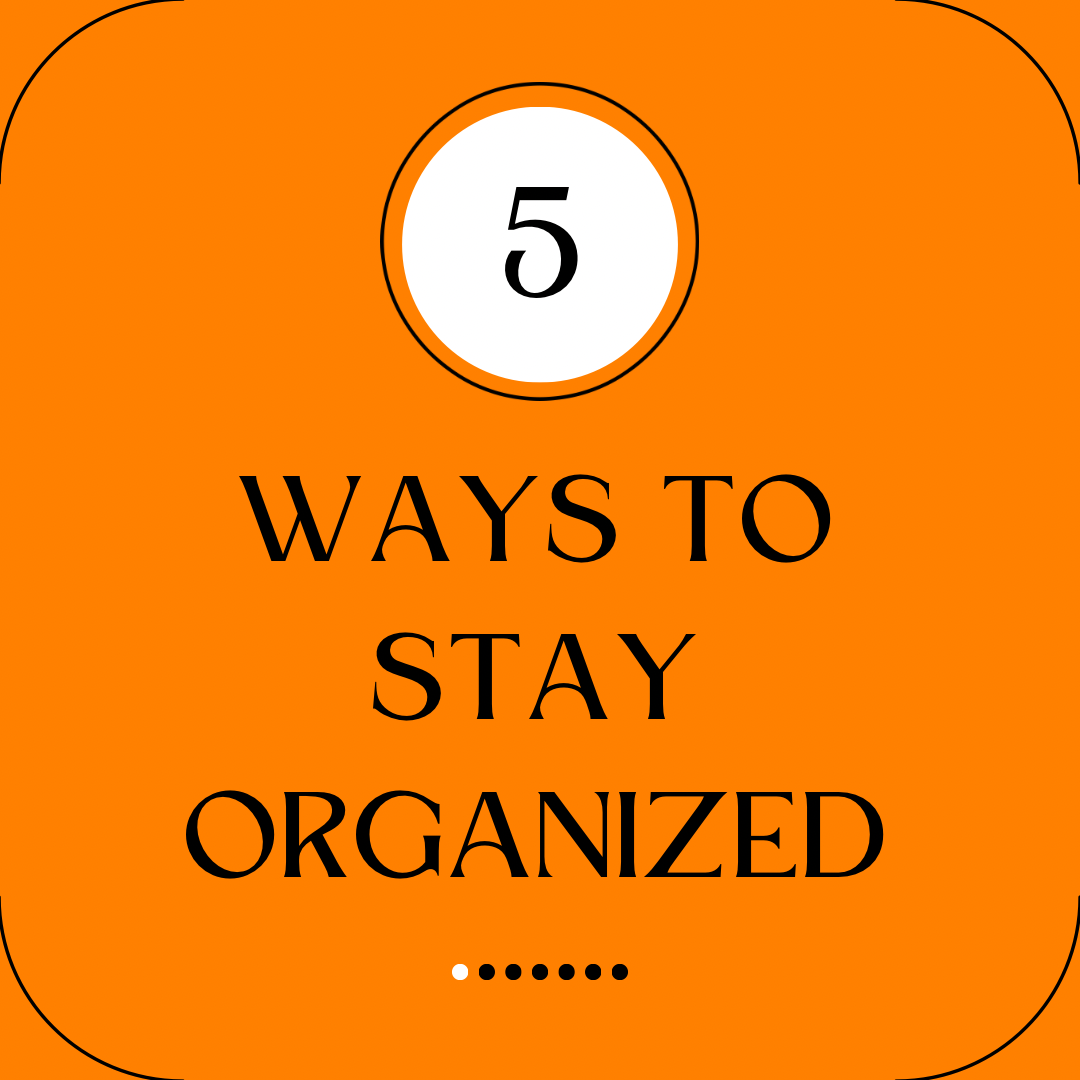 WAYS TO STAY ORGANIZED